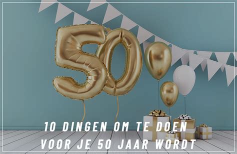 wat te doen als je 50 wordt|50 dingen die werkelijk fantastisch zijn als je 50